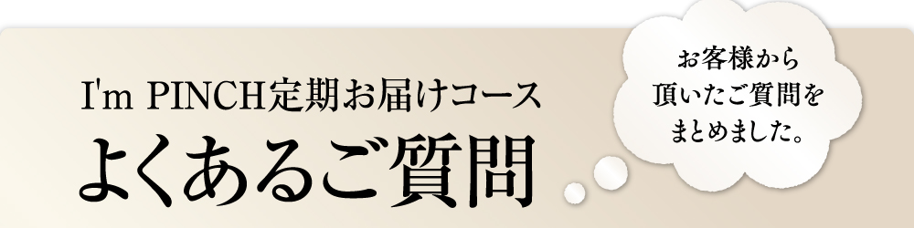 I'm PINCH定期お届けコース　よくあるご質問
