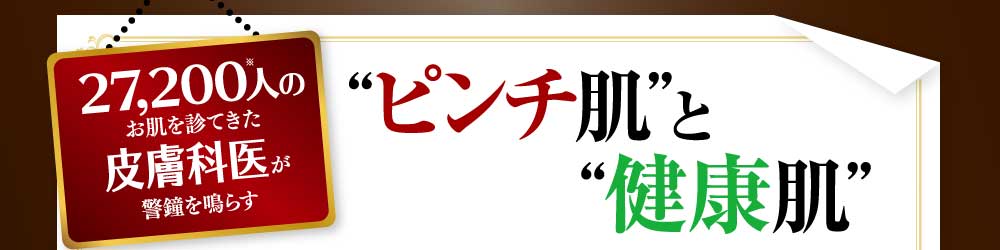 27,200※人のお肌を診てきた
皮膚科医が
警鐘を鳴らす“ピンチ肌”と“健康肌”