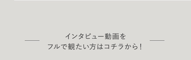 インタビュー動画をフルで観たい方はコチラから！