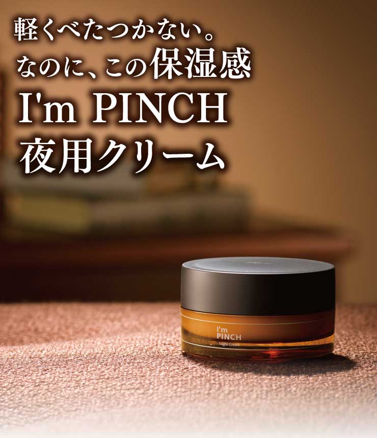 I'm PINCH夜用クリーム|肌のピンチを救うピンチ肌化粧品 I'm PINCH 公式正規店 アイムピンチ 朝用クリーム&夜用クリーム I'mPINCH ジェル/ゲル