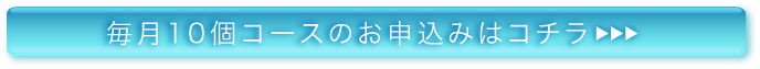 毎月10個コースのお申込みはコチラ