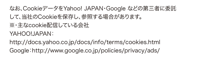 CookieデータをYahoo! JAPAN・Googleなどの第三者に委託して、当社のCookieを保存し、参照する場合があります。