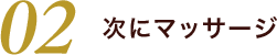 02 次にマッサージ