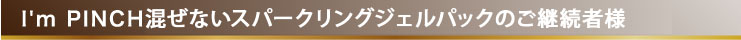 I'm PINCH（アイムピンチ）スパークリングジェルパックのご愛用者様