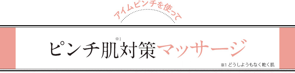 アイムピンチを使って ピンチ肌※1対策マッサージ