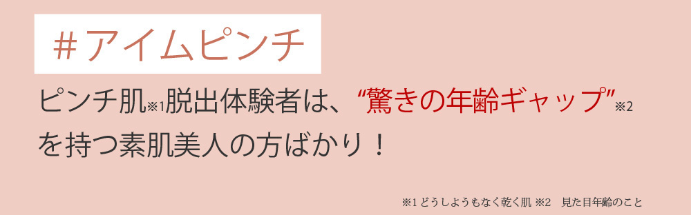 ピンチ肌脱出体験者は驚きの年齢ギャップを持つ素肌美人の方ばかり！