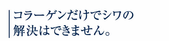 コラーゲンだけでシワの解決はできません。