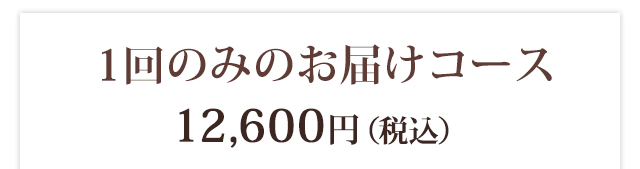 1回のみのお届けコース 12,600円（税込）